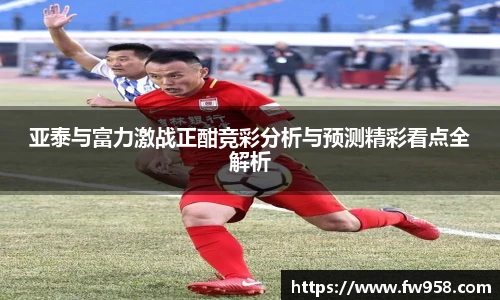 亚泰与富力激战正酣竞彩分析与预测精彩看点全解析